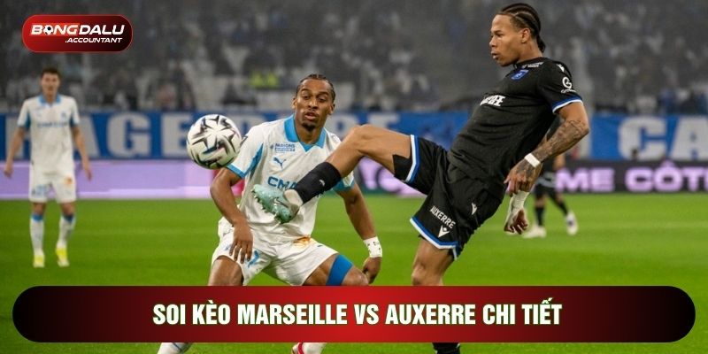 Soi kèo Marseille vs Auxerre chi tiết