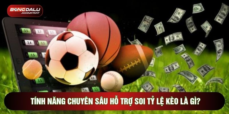 Tính năng chuyên sâu hỗ trợ soi tỷ lệ kèo là gì?